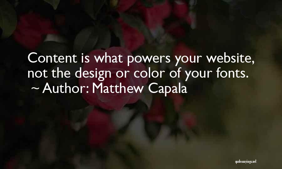 Matthew Capala Quotes: Content Is What Powers Your Website, Not The Design Or Color Of Your Fonts.