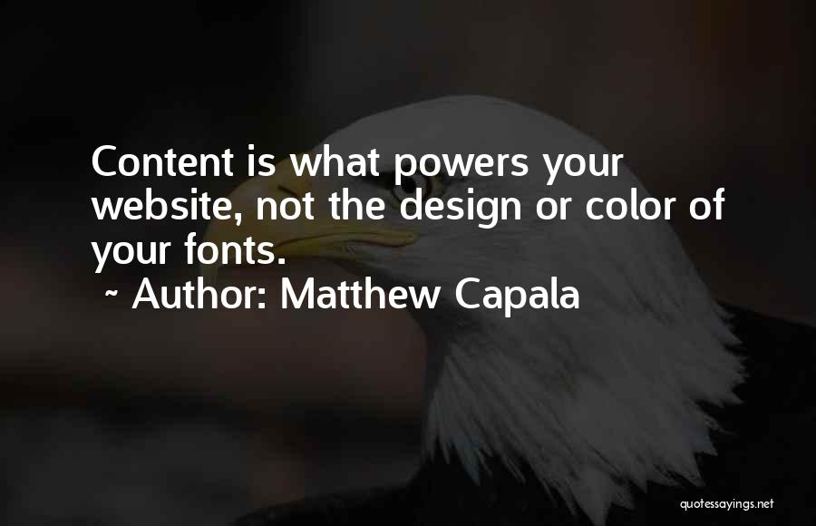 Matthew Capala Quotes: Content Is What Powers Your Website, Not The Design Or Color Of Your Fonts.