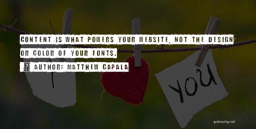 Matthew Capala Quotes: Content Is What Powers Your Website, Not The Design Or Color Of Your Fonts.