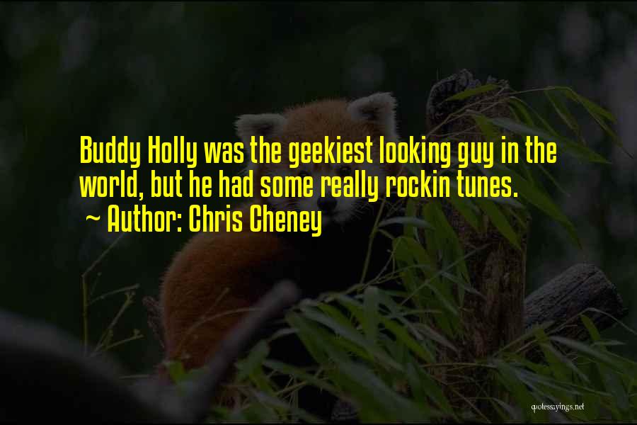 Chris Cheney Quotes: Buddy Holly Was The Geekiest Looking Guy In The World, But He Had Some Really Rockin Tunes.