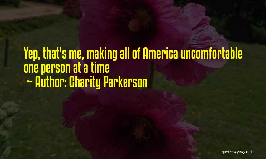 Charity Parkerson Quotes: Yep, That's Me, Making All Of America Uncomfortable One Person At A Time