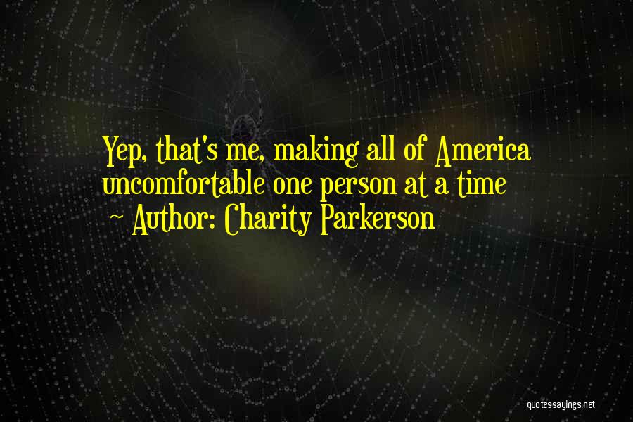 Charity Parkerson Quotes: Yep, That's Me, Making All Of America Uncomfortable One Person At A Time