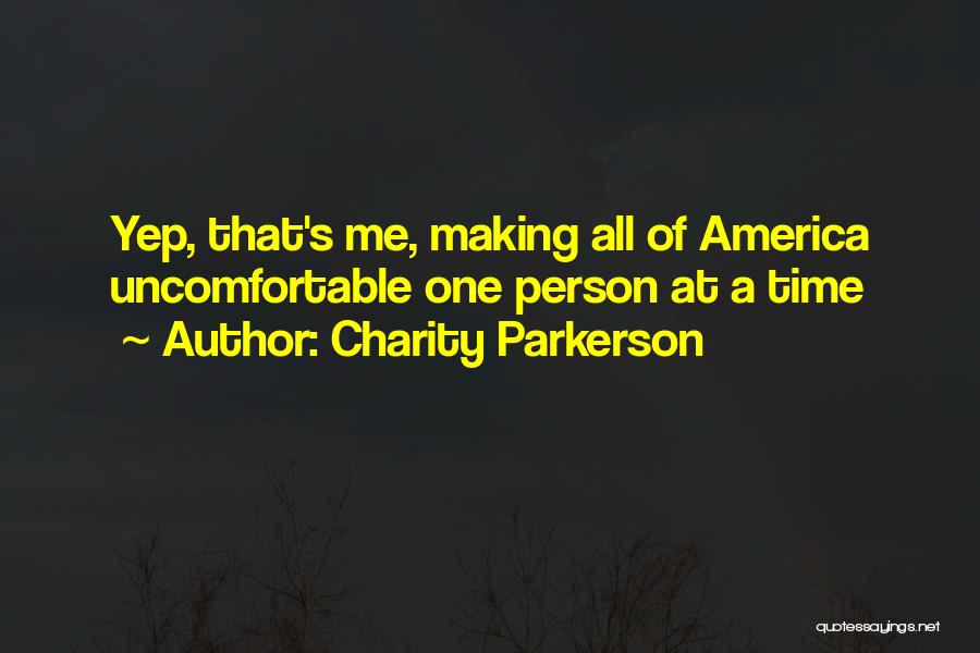 Charity Parkerson Quotes: Yep, That's Me, Making All Of America Uncomfortable One Person At A Time