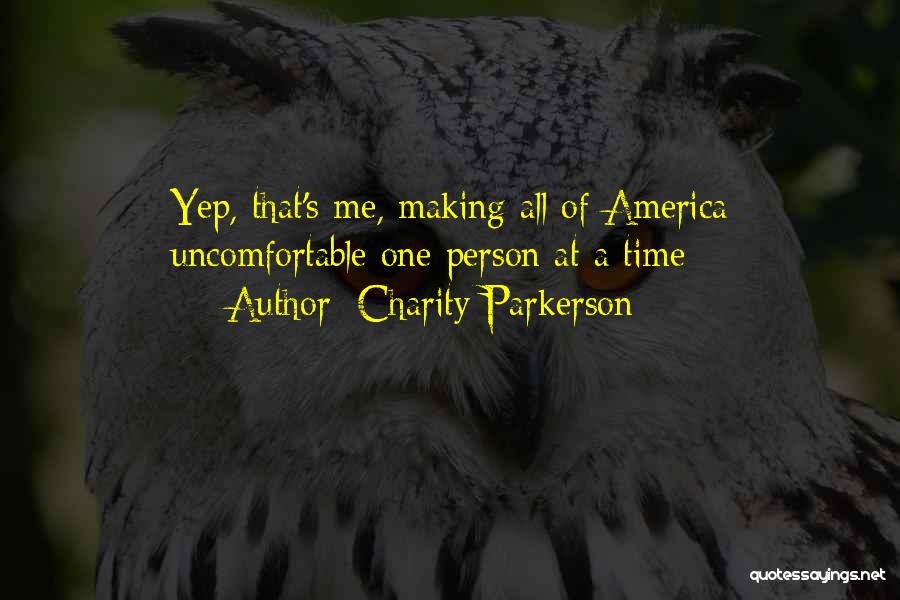 Charity Parkerson Quotes: Yep, That's Me, Making All Of America Uncomfortable One Person At A Time