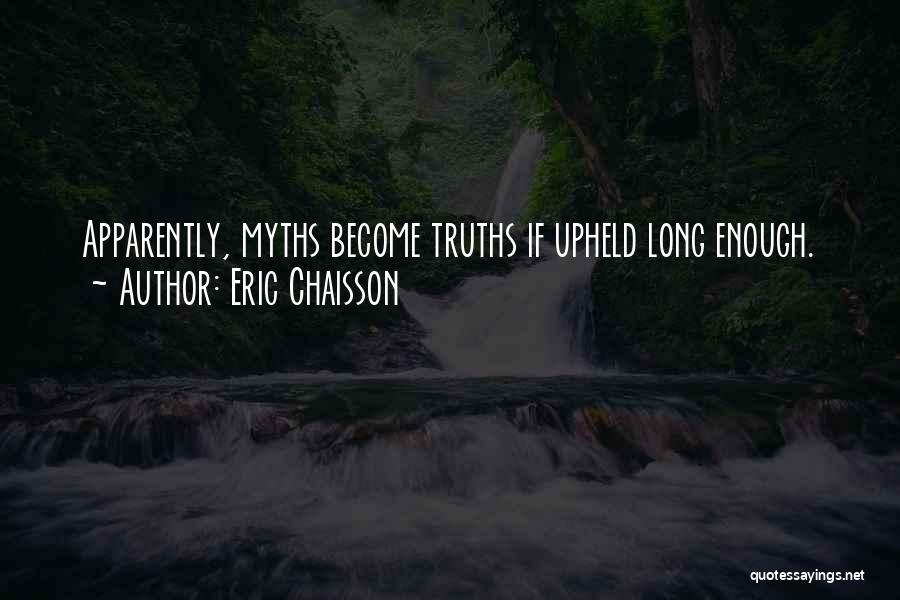 Eric Chaisson Quotes: Apparently, Myths Become Truths If Upheld Long Enough.