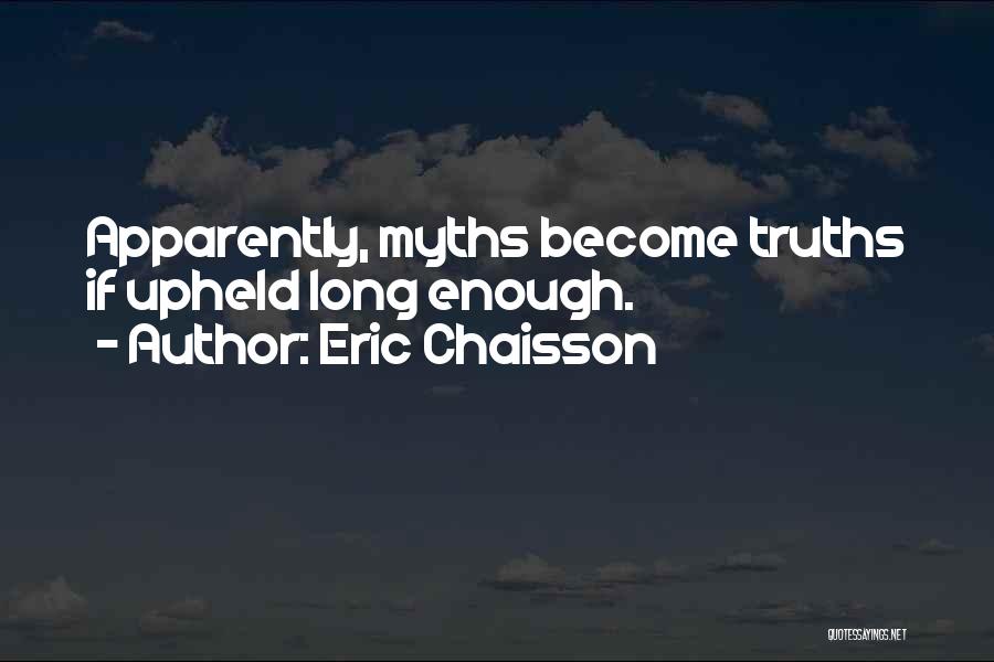 Eric Chaisson Quotes: Apparently, Myths Become Truths If Upheld Long Enough.