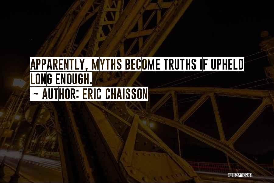 Eric Chaisson Quotes: Apparently, Myths Become Truths If Upheld Long Enough.