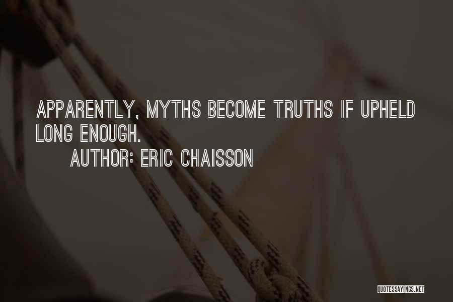 Eric Chaisson Quotes: Apparently, Myths Become Truths If Upheld Long Enough.