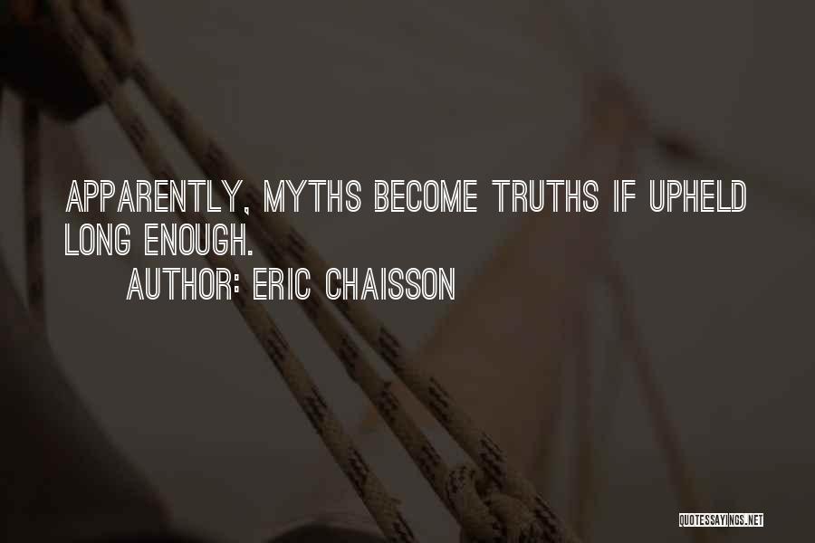 Eric Chaisson Quotes: Apparently, Myths Become Truths If Upheld Long Enough.