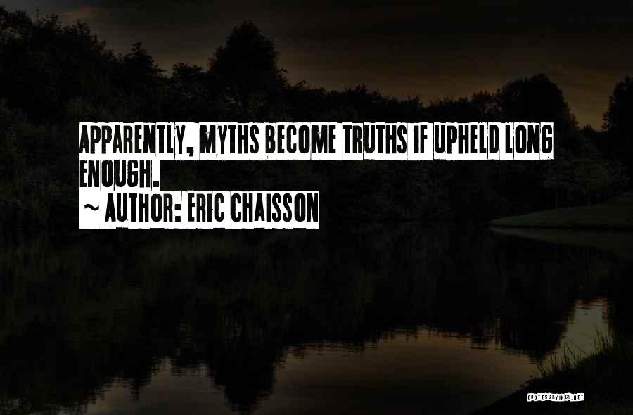 Eric Chaisson Quotes: Apparently, Myths Become Truths If Upheld Long Enough.