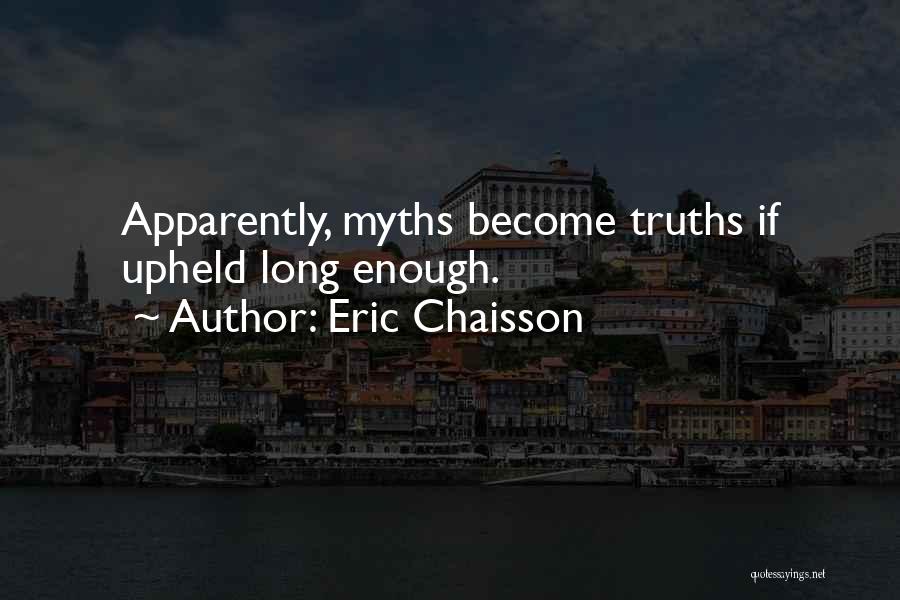 Eric Chaisson Quotes: Apparently, Myths Become Truths If Upheld Long Enough.