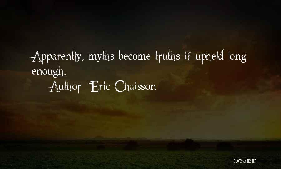 Eric Chaisson Quotes: Apparently, Myths Become Truths If Upheld Long Enough.