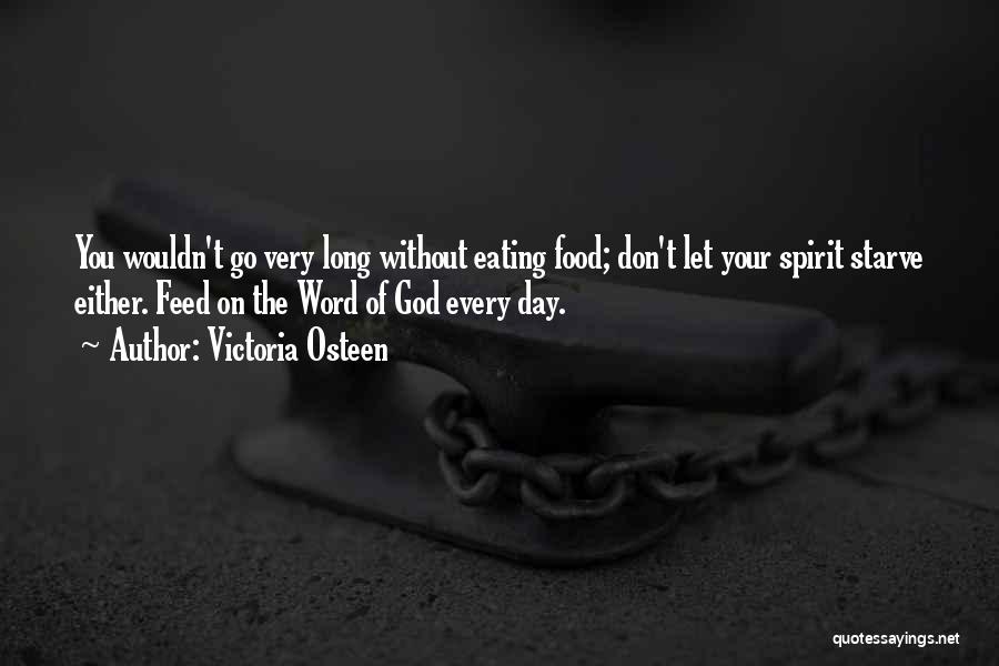 Victoria Osteen Quotes: You Wouldn't Go Very Long Without Eating Food; Don't Let Your Spirit Starve Either. Feed On The Word Of God