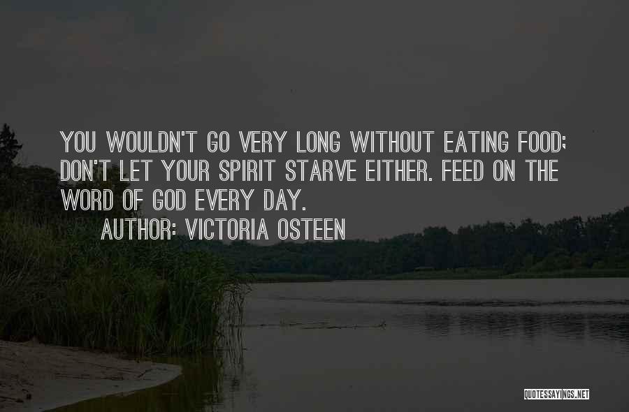 Victoria Osteen Quotes: You Wouldn't Go Very Long Without Eating Food; Don't Let Your Spirit Starve Either. Feed On The Word Of God