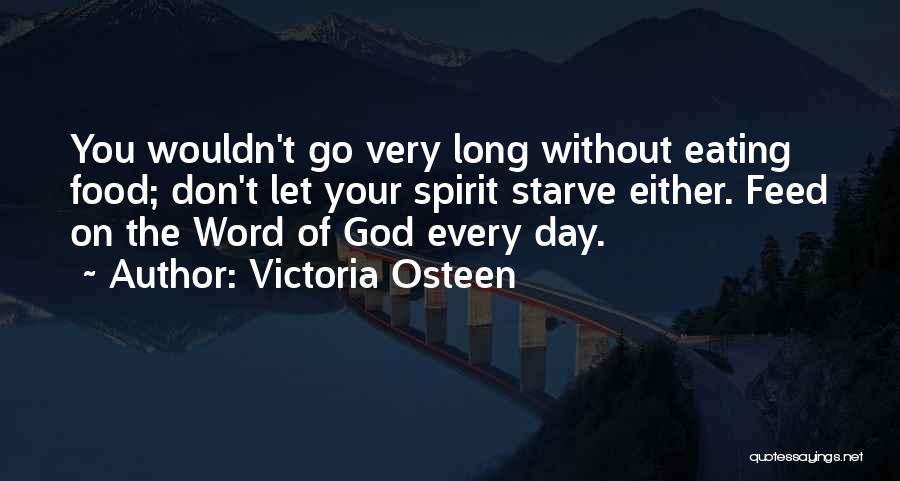 Victoria Osteen Quotes: You Wouldn't Go Very Long Without Eating Food; Don't Let Your Spirit Starve Either. Feed On The Word Of God