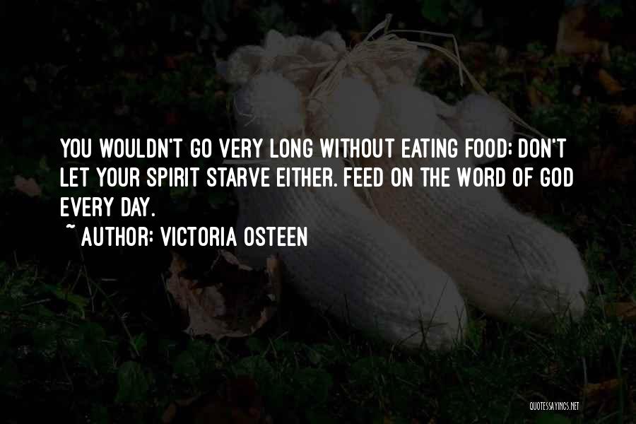 Victoria Osteen Quotes: You Wouldn't Go Very Long Without Eating Food; Don't Let Your Spirit Starve Either. Feed On The Word Of God