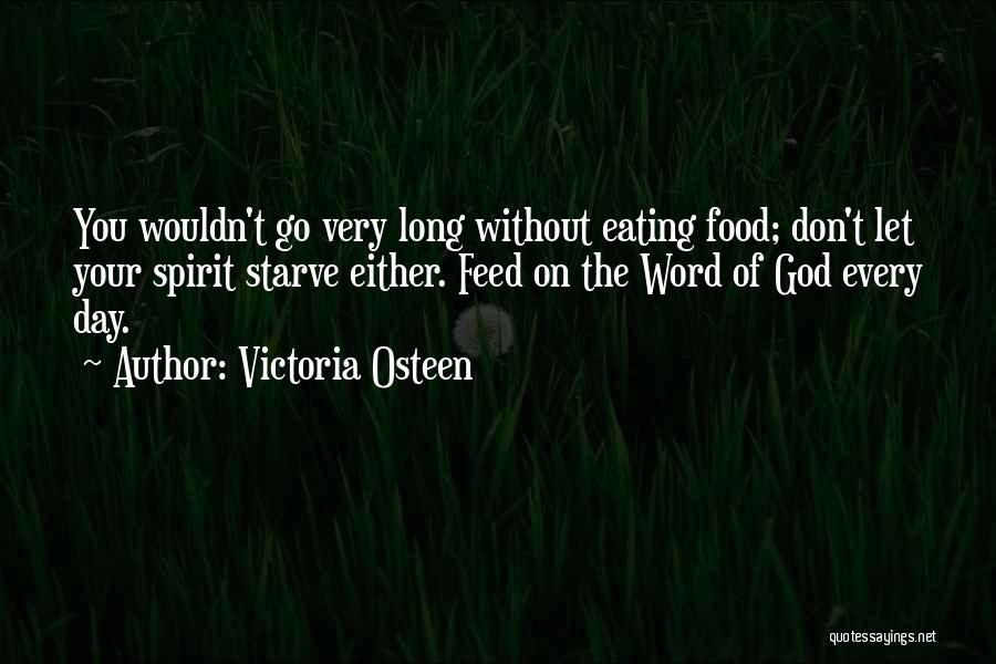 Victoria Osteen Quotes: You Wouldn't Go Very Long Without Eating Food; Don't Let Your Spirit Starve Either. Feed On The Word Of God