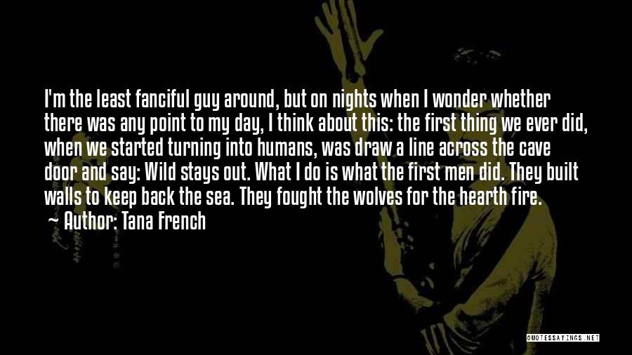 Tana French Quotes: I'm The Least Fanciful Guy Around, But On Nights When I Wonder Whether There Was Any Point To My Day,