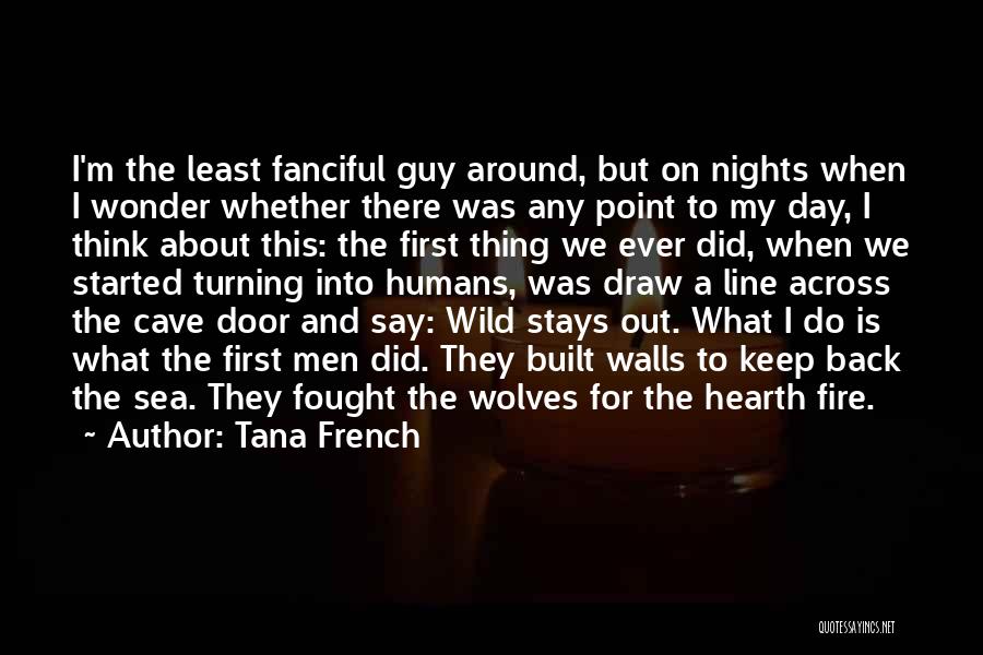 Tana French Quotes: I'm The Least Fanciful Guy Around, But On Nights When I Wonder Whether There Was Any Point To My Day,