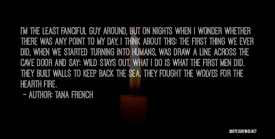 Tana French Quotes: I'm The Least Fanciful Guy Around, But On Nights When I Wonder Whether There Was Any Point To My Day,