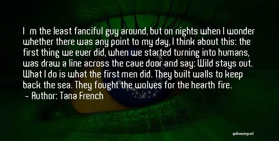 Tana French Quotes: I'm The Least Fanciful Guy Around, But On Nights When I Wonder Whether There Was Any Point To My Day,