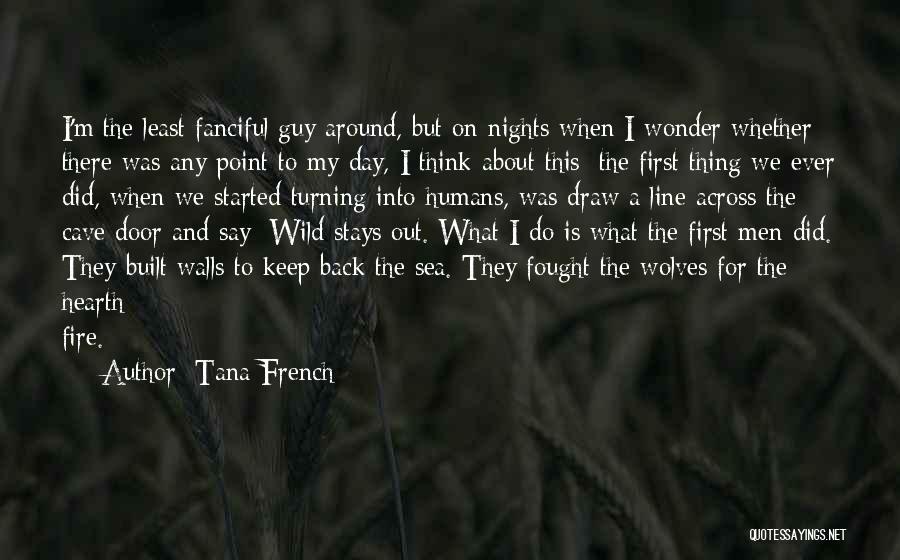 Tana French Quotes: I'm The Least Fanciful Guy Around, But On Nights When I Wonder Whether There Was Any Point To My Day,