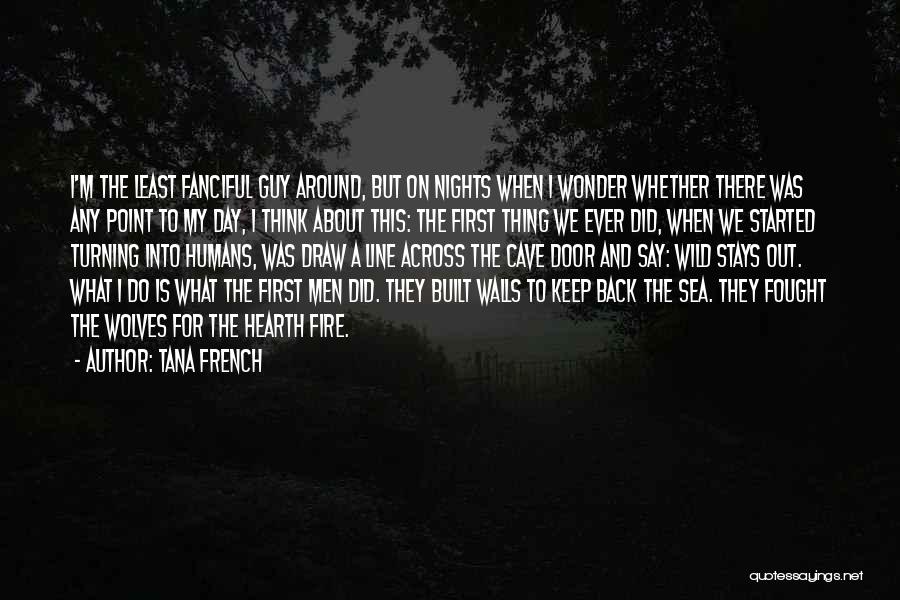 Tana French Quotes: I'm The Least Fanciful Guy Around, But On Nights When I Wonder Whether There Was Any Point To My Day,