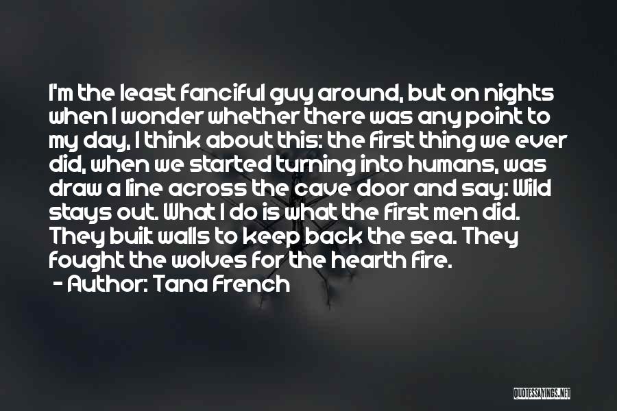 Tana French Quotes: I'm The Least Fanciful Guy Around, But On Nights When I Wonder Whether There Was Any Point To My Day,