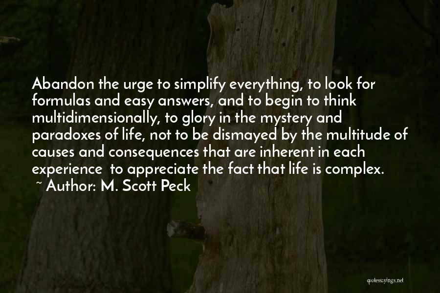 M. Scott Peck Quotes: Abandon The Urge To Simplify Everything, To Look For Formulas And Easy Answers, And To Begin To Think Multidimensionally, To