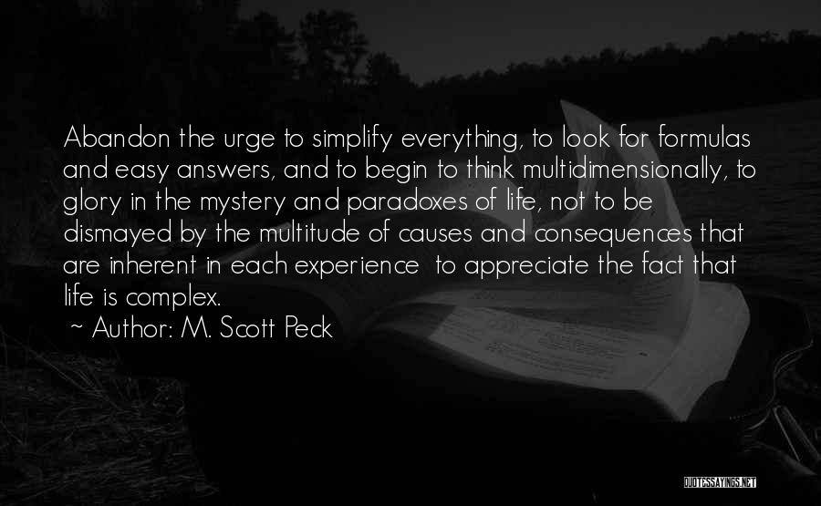 M. Scott Peck Quotes: Abandon The Urge To Simplify Everything, To Look For Formulas And Easy Answers, And To Begin To Think Multidimensionally, To