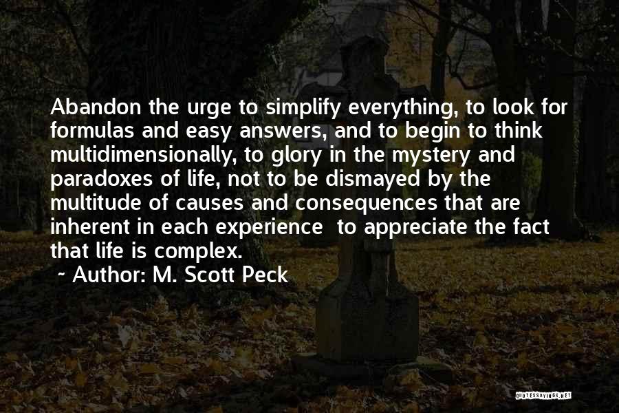 M. Scott Peck Quotes: Abandon The Urge To Simplify Everything, To Look For Formulas And Easy Answers, And To Begin To Think Multidimensionally, To