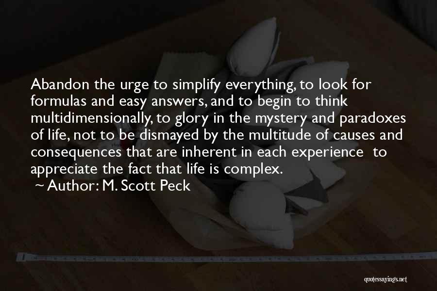 M. Scott Peck Quotes: Abandon The Urge To Simplify Everything, To Look For Formulas And Easy Answers, And To Begin To Think Multidimensionally, To