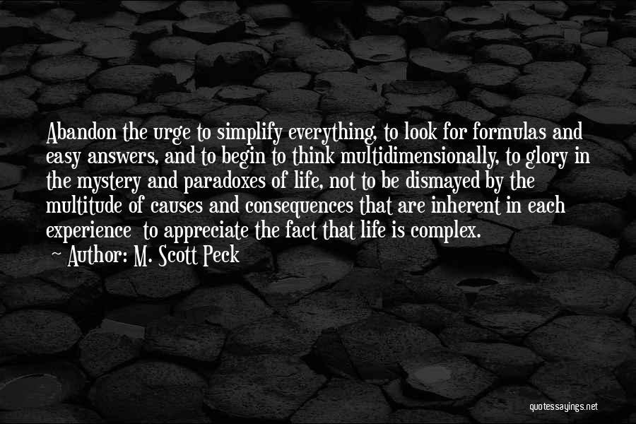 M. Scott Peck Quotes: Abandon The Urge To Simplify Everything, To Look For Formulas And Easy Answers, And To Begin To Think Multidimensionally, To