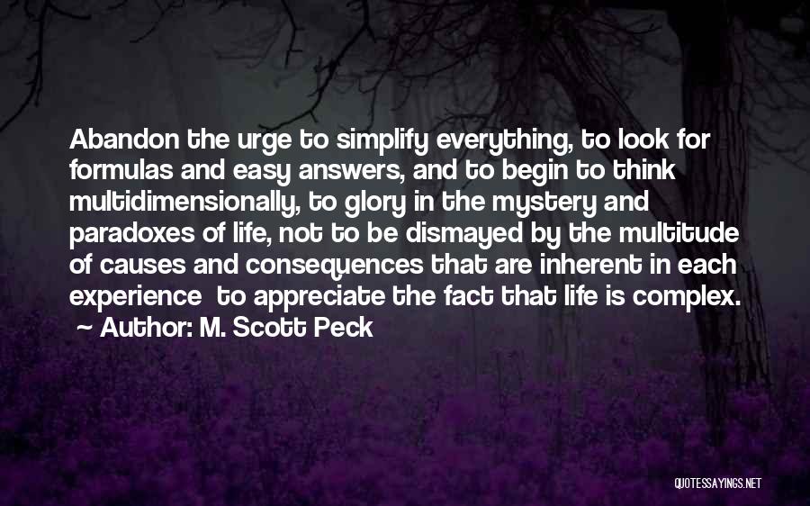 M. Scott Peck Quotes: Abandon The Urge To Simplify Everything, To Look For Formulas And Easy Answers, And To Begin To Think Multidimensionally, To