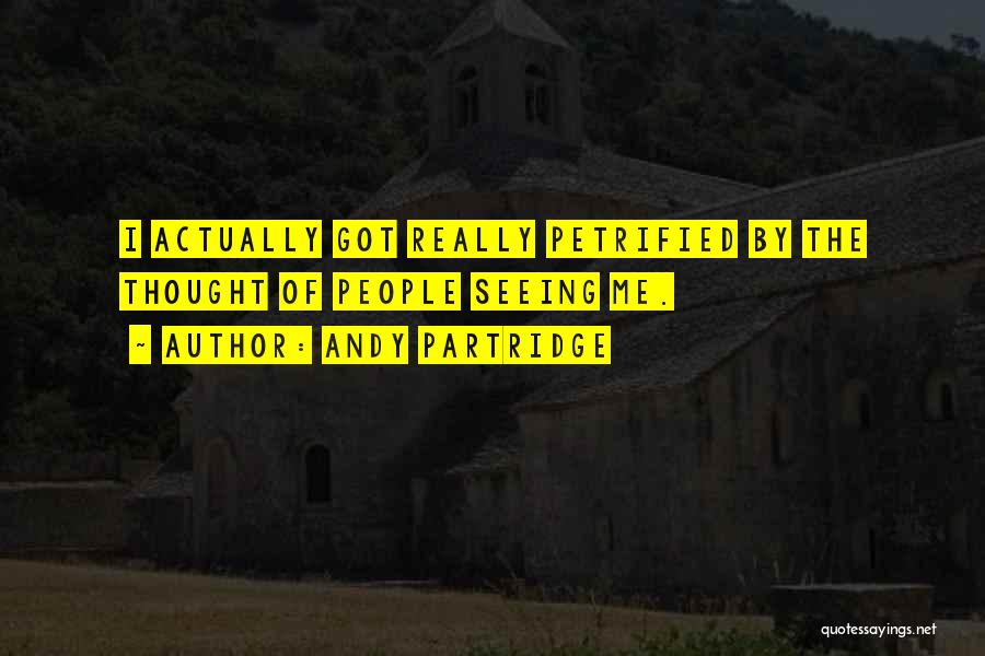 Andy Partridge Quotes: I Actually Got Really Petrified By The Thought Of People Seeing Me.