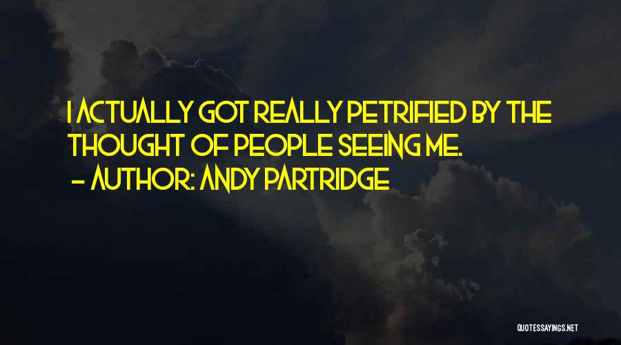 Andy Partridge Quotes: I Actually Got Really Petrified By The Thought Of People Seeing Me.