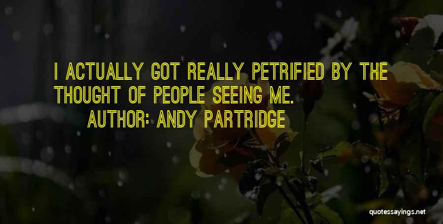 Andy Partridge Quotes: I Actually Got Really Petrified By The Thought Of People Seeing Me.
