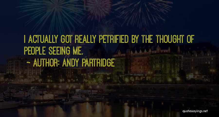 Andy Partridge Quotes: I Actually Got Really Petrified By The Thought Of People Seeing Me.