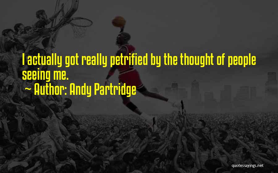 Andy Partridge Quotes: I Actually Got Really Petrified By The Thought Of People Seeing Me.