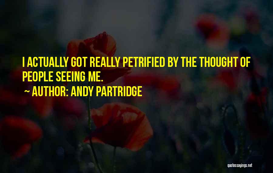 Andy Partridge Quotes: I Actually Got Really Petrified By The Thought Of People Seeing Me.