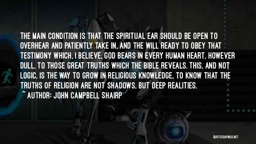 John Campbell Shairp Quotes: The Main Condition Is That The Spiritual Ear Should Be Open To Overhear And Patiently Take In, And The Will