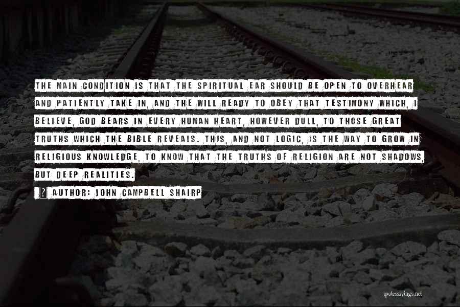 John Campbell Shairp Quotes: The Main Condition Is That The Spiritual Ear Should Be Open To Overhear And Patiently Take In, And The Will