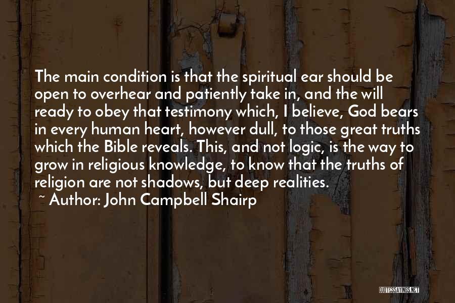 John Campbell Shairp Quotes: The Main Condition Is That The Spiritual Ear Should Be Open To Overhear And Patiently Take In, And The Will