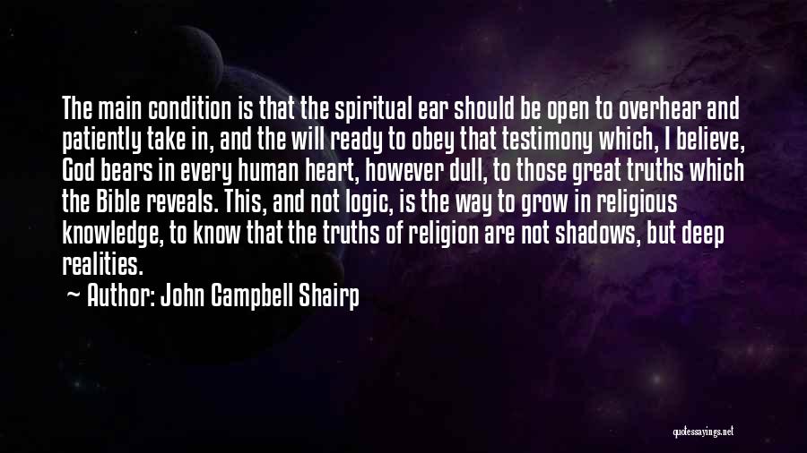 John Campbell Shairp Quotes: The Main Condition Is That The Spiritual Ear Should Be Open To Overhear And Patiently Take In, And The Will