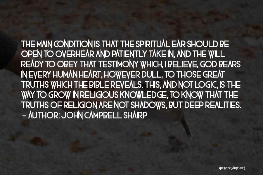 John Campbell Shairp Quotes: The Main Condition Is That The Spiritual Ear Should Be Open To Overhear And Patiently Take In, And The Will