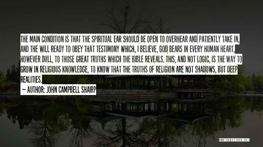 John Campbell Shairp Quotes: The Main Condition Is That The Spiritual Ear Should Be Open To Overhear And Patiently Take In, And The Will