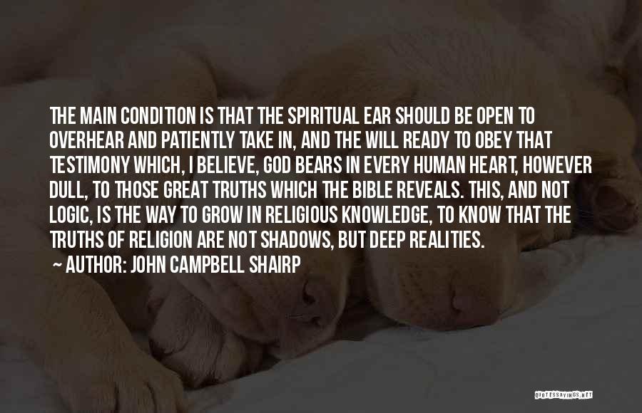John Campbell Shairp Quotes: The Main Condition Is That The Spiritual Ear Should Be Open To Overhear And Patiently Take In, And The Will