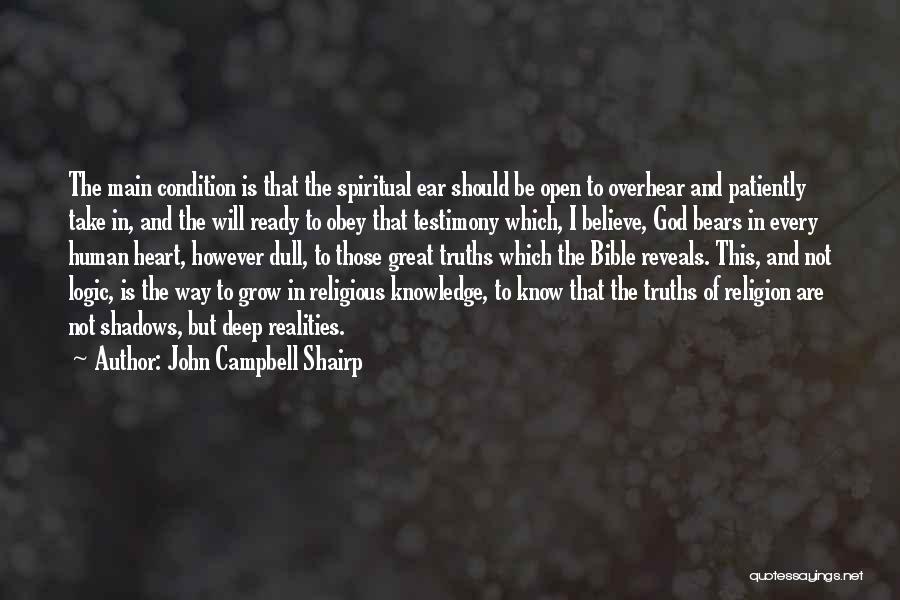 John Campbell Shairp Quotes: The Main Condition Is That The Spiritual Ear Should Be Open To Overhear And Patiently Take In, And The Will