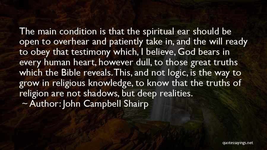 John Campbell Shairp Quotes: The Main Condition Is That The Spiritual Ear Should Be Open To Overhear And Patiently Take In, And The Will