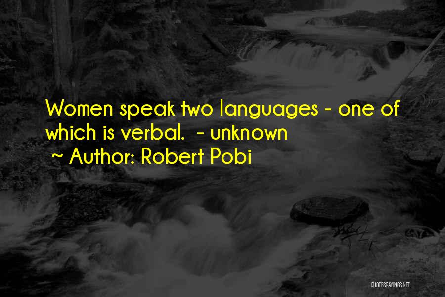 Robert Pobi Quotes: Women Speak Two Languages - One Of Which Is Verbal. - Unknown